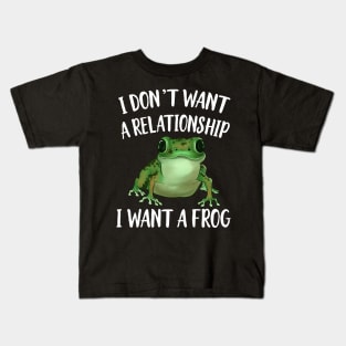 I don't Want A Relatinship I want A Frog Kids T-Shirt